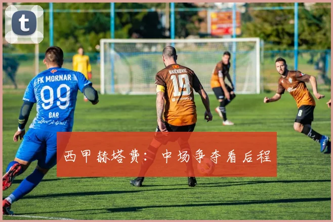 西甲赫塔费:中场争夺看后程